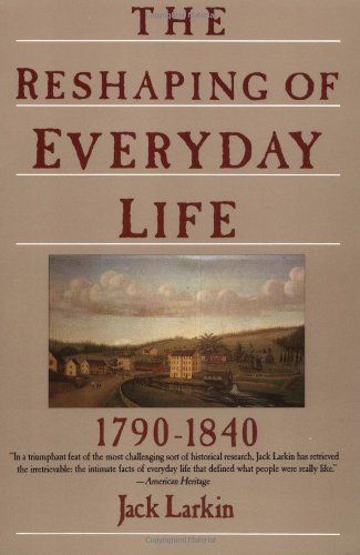 The Reshaping of Everyday Life: 1790-1840 (Everyday Life in America)