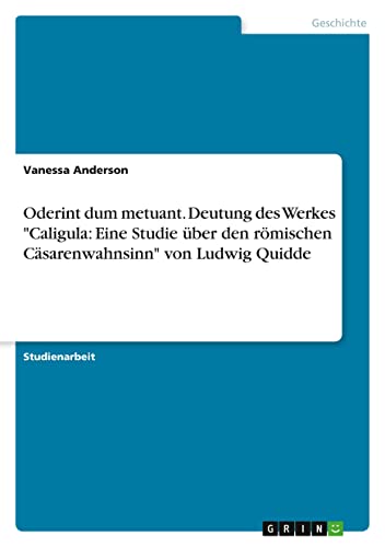 Oderint dum metuant. Deutung des Werkes Caligula: Eine Studie über den römischen Cäsarenwahnsinn von Ludwig Quidde