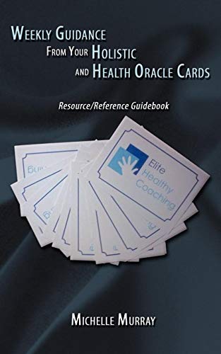Weekly Guidance From Your Holistic and Health Oracle Cards: Resource/Reference Guidebook