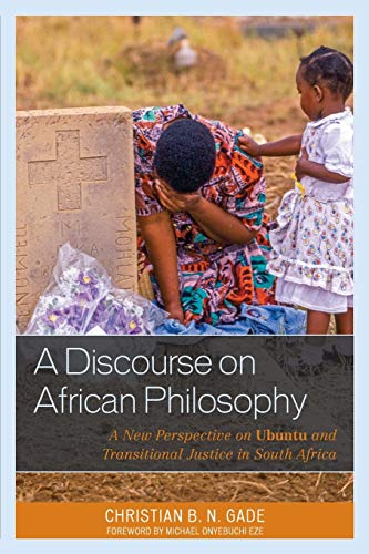 A Discourse on African Philosophy: A New Perspective on Ubuntu and Transitional Justice in South Africa (African Philosophy: Critical Perspectives and Global Dialogue)