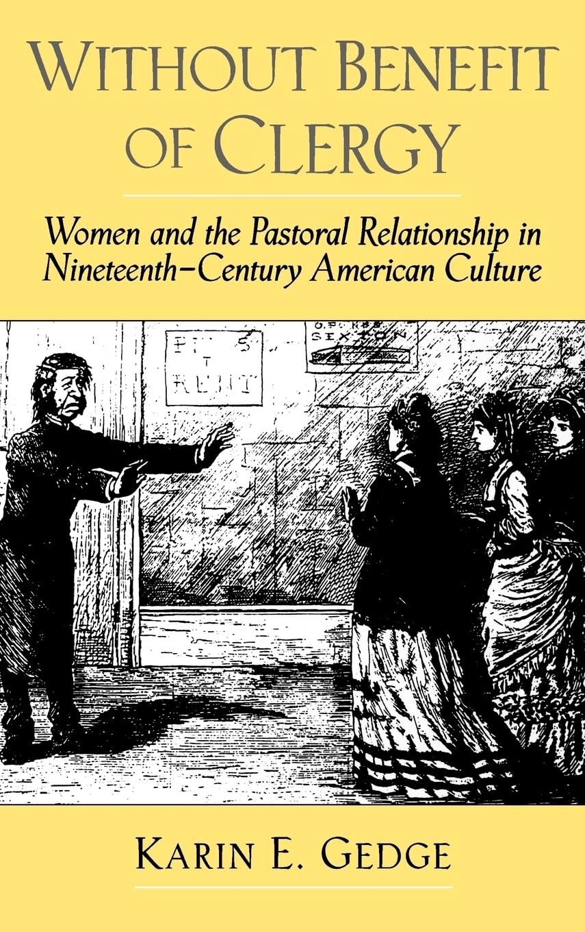 Without Benefit of Clergy: Women and the Pastoral Relationship in Nineteenth-Century American Culture (Religion in America)