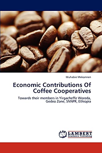Economic Contributions Of Coffee Cooperatives: Towards their members in Yirgacheffe Woreda, Gedeo Zone, SNNPR, Ethiopia