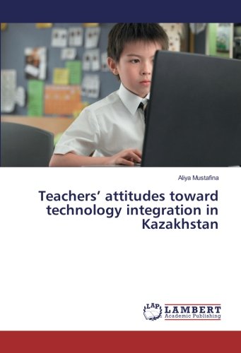 Teachers’ attitudes toward technology integration in Kazakhstan