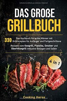 Das große Grillbuch: Das Kochbuch für echte Männer mit 330 Grillrezepten für Anfänger und Fortgeschrittene Rezepte vom Gasgrill, Plancha, Smoker und ... Beilagen und Soßen (Grillen Buch, Band 1)