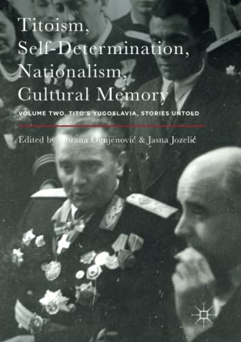 Titoism, Self-Determination, Nationalism, Cultural Memory: Volume Two, Tito's Yugoslavia, Stories Untold