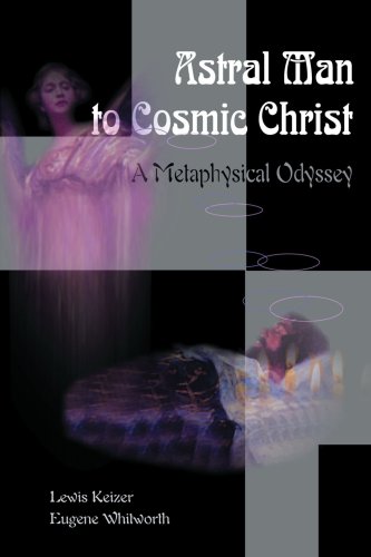 Astral Man to Cosmic Christ: A Metaphysical Odyssey: A Metaphysical Odyssey: A Classic Metaphysical Mystery of Murder and Divine Love, and Occult Safety Instruction Manual