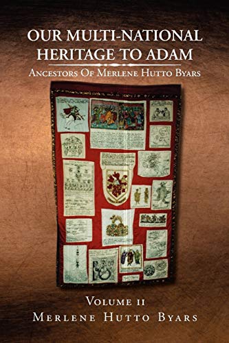Our Multi-National Heritage To Adam: Ancestors Of Merlene Hutto Byars - Volume 2