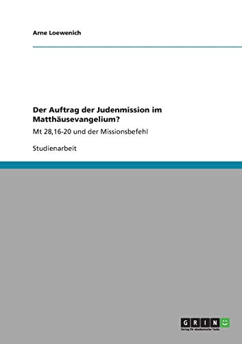 Der Auftrag der Judenmission im Matthäusevangelium?: Mt 28,16-20 und der Missionsbefehl