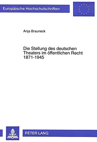 Die Stellung des deutschen Theaters im öffentlichen Recht 1871-1945 (Europäische Hochschulschriften - Reihe II)