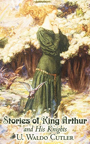 Stories of King Arthur and His Knights by U. Waldo Cutler, Fiction, Classics, Historical, Fantasy