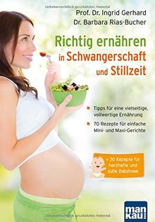 Richtig ernähren in Schwangerschaft und Stillzeit: Tipps für eine vielseitige, vollwertige Ernährung / 70 Rezepte für einfache Mini- und Maxi-Gerichte / + 30 Rezepte für herzhafte und süße Babybreie