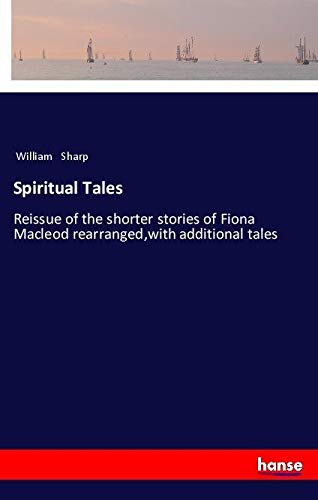 Spiritual Tales: Reissue of the shorter stories of Fiona Macleod rearranged,with additional tales