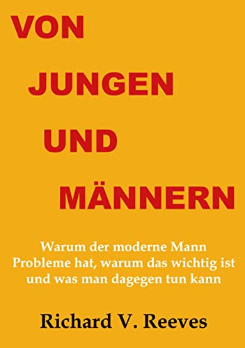 Von Jungen und Männern: Warum der moderne Mann Probleme hat, warum das wichtig ist und was man dagegen tun kann