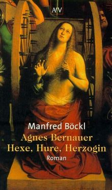 Agnes Bernauer: Hexe, Hure, Herzogin. Roman