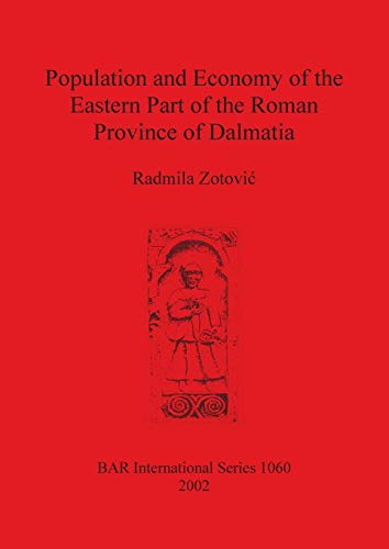 Population and Economy of the Eastern Part of the Roman Province of Dalmatia (British Archaeological Reports British Series, Band 1060)