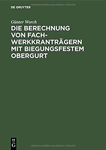 Die Berechnung von Fachwerkkranträgern mit biegungsfestem Obergurt: Genaue und genäherte Verfahren zur Ermittlung der Biegungsmomente und Stabkräfte ... zentrischen und exzentrischen Stabanschlüssen