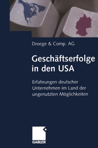 Geschäftserfolge in den USA: Erfahrungen deutscher Unternehmen im Land der ungenutzten Möglichkeiten (German Edition)
