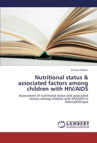 Nutritional status & associated factors among children with HIV/AIDS: Assessment of nutritional status and associated factors among children with HIV/AIDS in Adama/Ethiopia