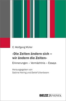 »Die Zeiten ändern sich – wir ändern die Zeiten«: Erinnerungen – Vermächtnis – Essays