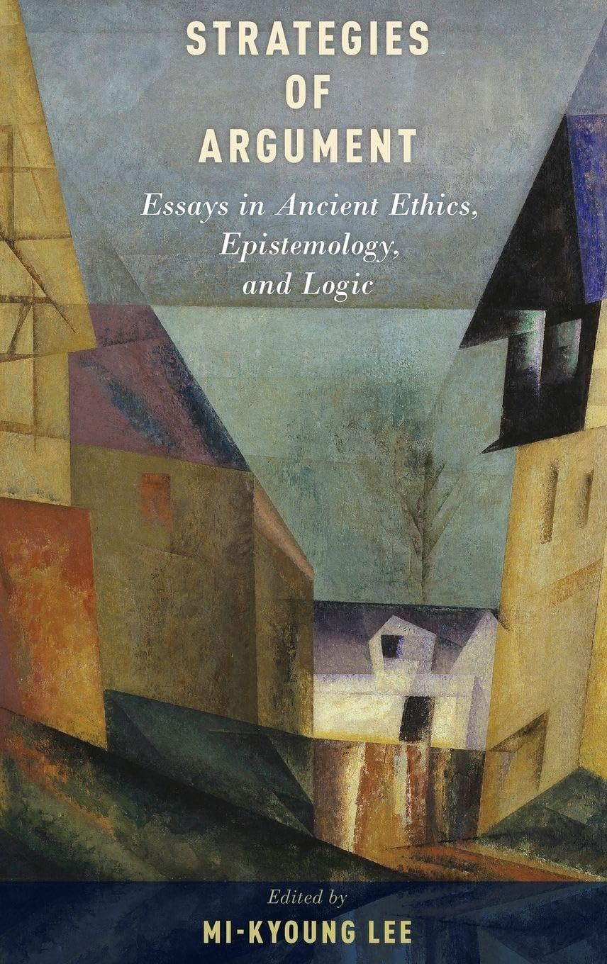 Strategies of Argument: Essays in Ancient Ethics, Epistemology, and Logic
