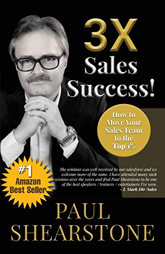 Paul Shearstone 3X Sales Success!, How To Move Your Sales Team To The Top 1%