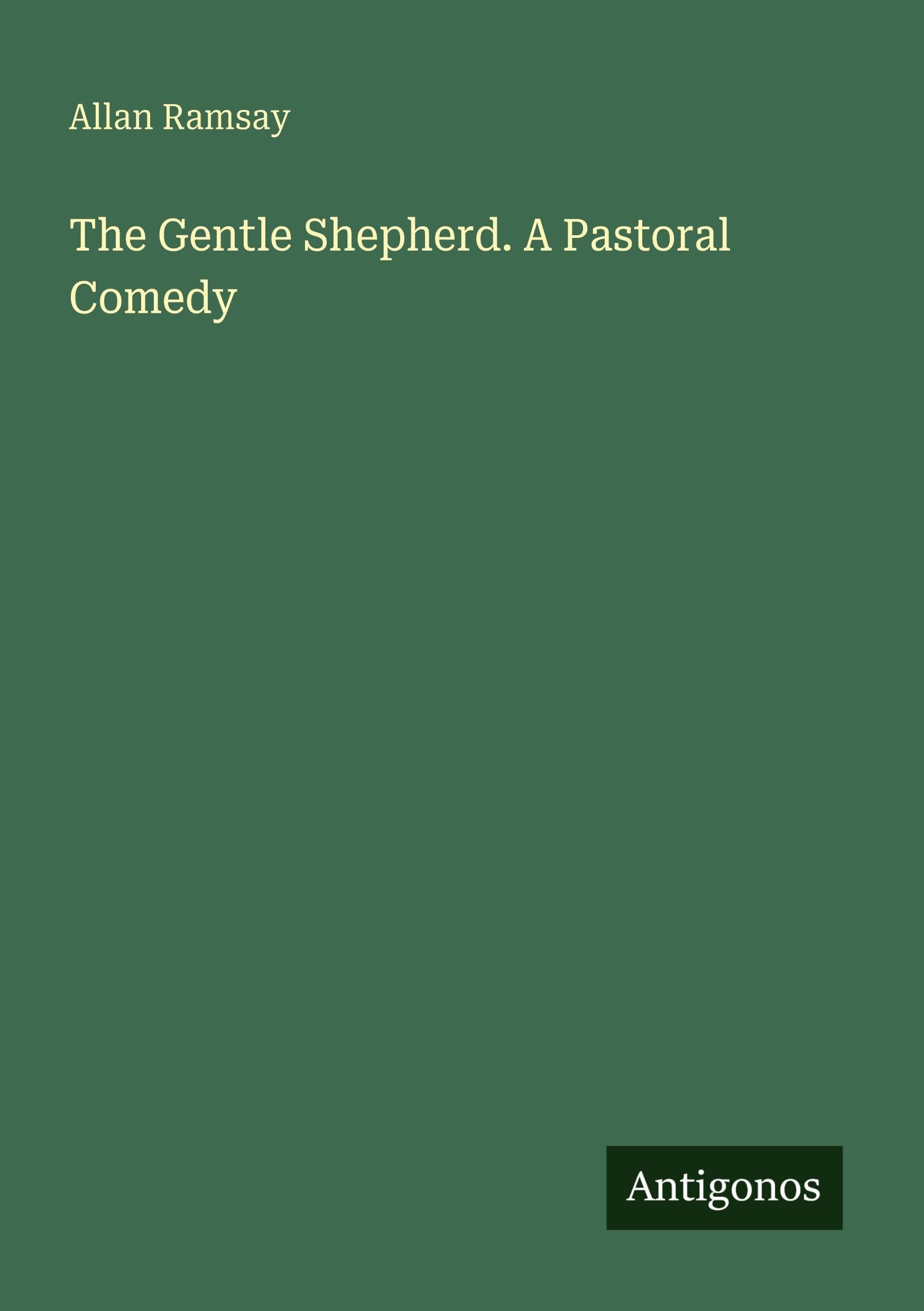 The Gentle Shepherd. A Pastoral Comedy