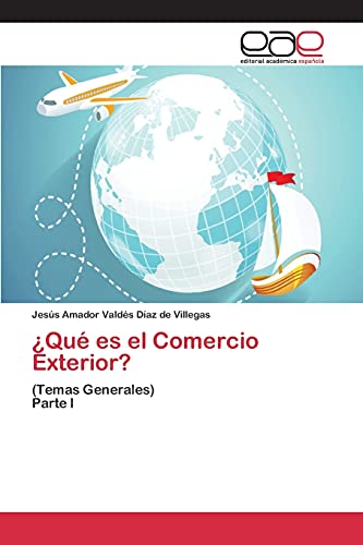 ¿Qué es el Comercio Exterior?: (Temas Generales) Parte I
