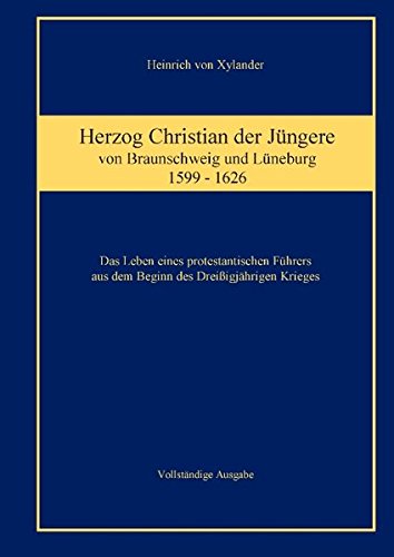 Herzog Christian der Jüngere von Braunschweig und Lüneburg: Das Leben eines protestantischen Führers aus dem Beginn des Dreißigjährigen Krieges
