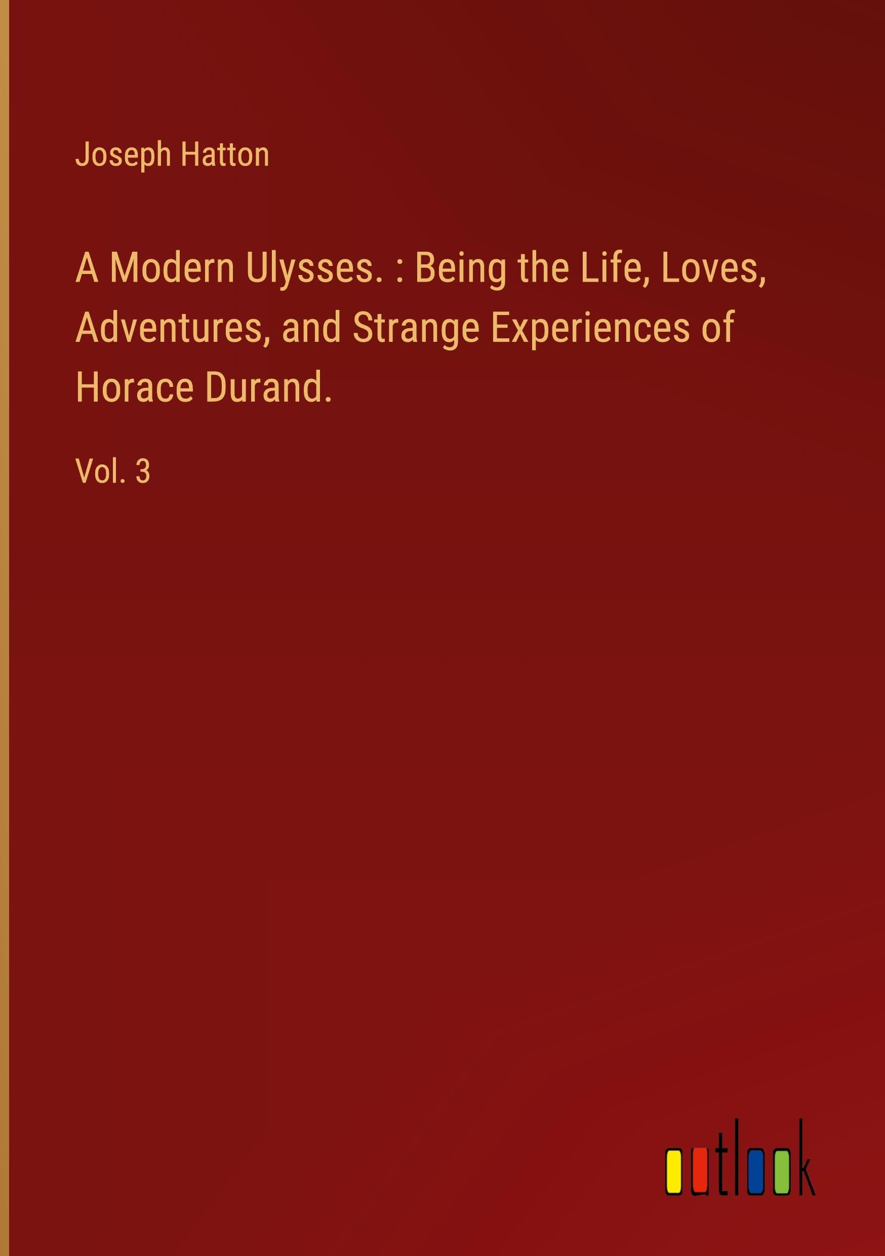 A Modern Ulysses. : Being the Life, Loves, Adventures, and Strange Experiences of Horace Durand.: Vol. 3