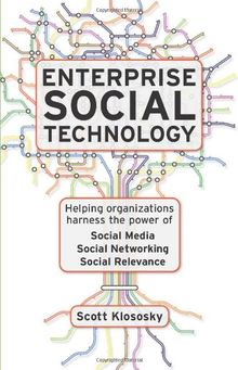 Enterprise Social Technology: Helping Organizations Harness the Power of Social Media, Social Networking, Social Relevancy