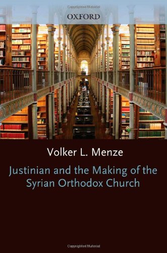 Justinian and the Making of the Syrian Orthodox Church (Oxford Early Christian Studies)