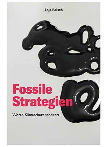 Fossile Strategien: Woran Klimaschutz scheitert (Demokratischer Klimaschutz)