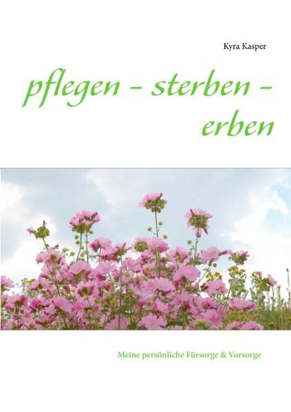 pflegen - sterben - erben: Meine persönliche Fürsorge & Vorsorge