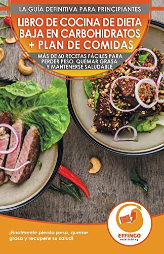Libro De Cocina De Dieta Baja En Carbohidratos Y Plan De Comidas Para Principiantes: Más De 60 Recetas Fáciles Para Perder Peso, Quemar Grasa Y Mantenerse Saludable