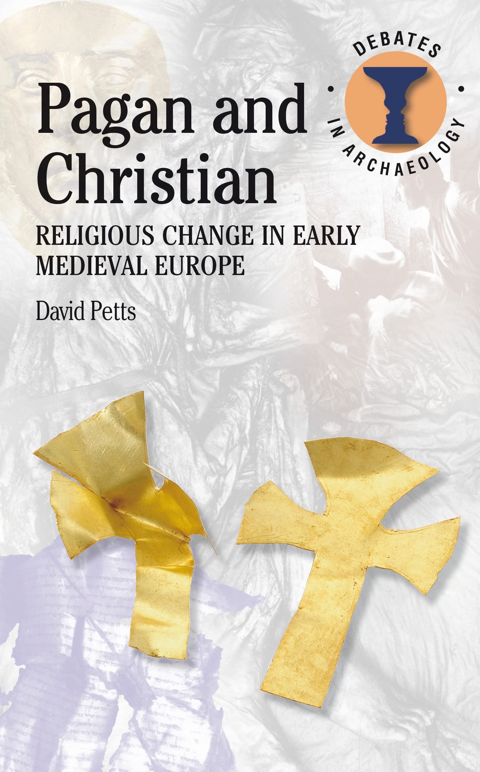 Pagan and Christian: Religious Change in Early Medieval Europe (Debates in Archaeology)