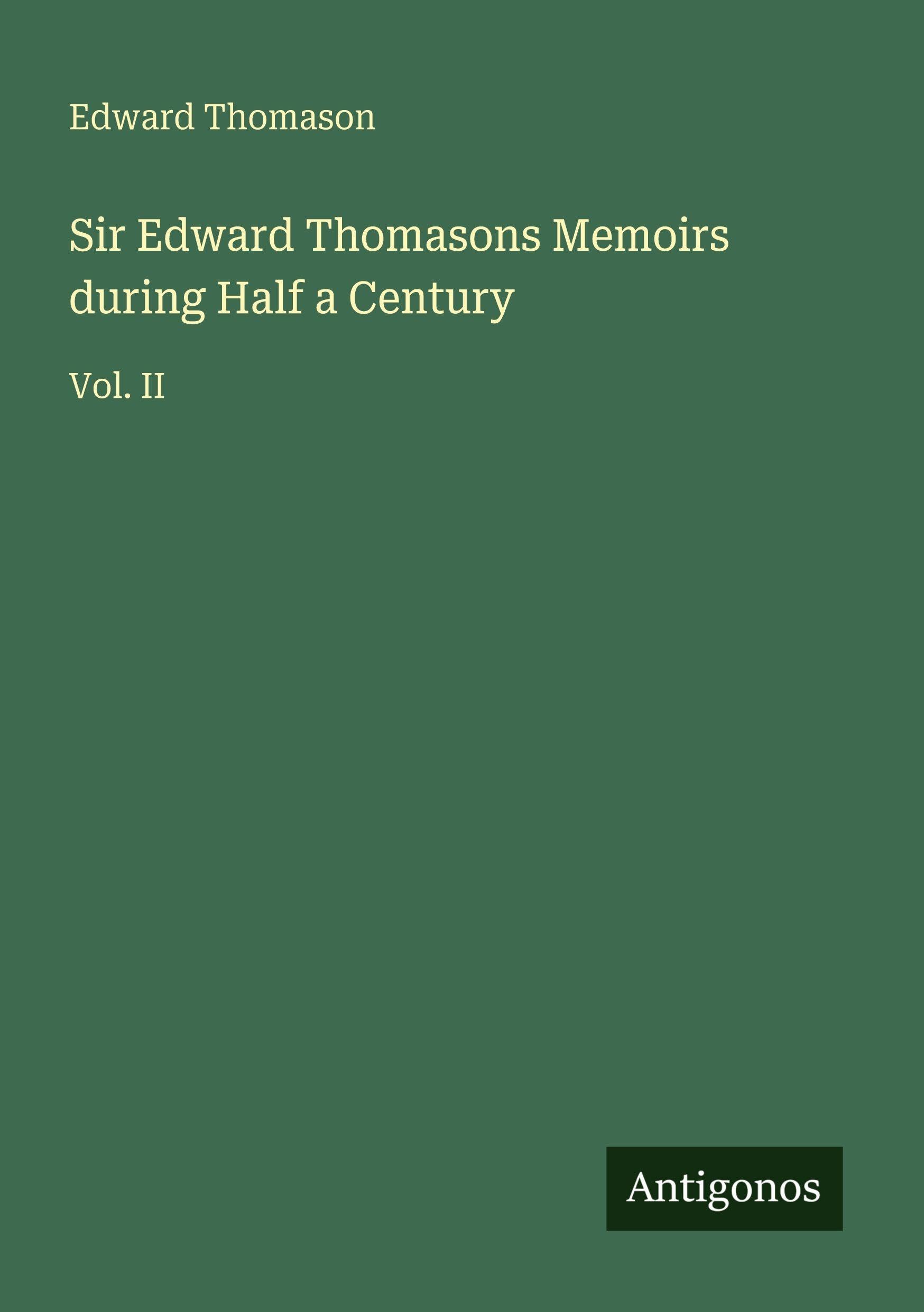 Sir Edward Thomasons Memoirs during Half a Century: Vol. II
