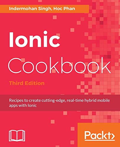 Ionic Cookbook: Recipes to create cutting-edge, real-time hybrid mobile apps with Ionic, 3rd Edition (English Edition)