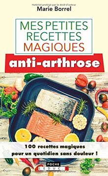 Mes petites recettes magiques anti-arthrose : 100 recettes magiques pour un quotidien sans douleur !