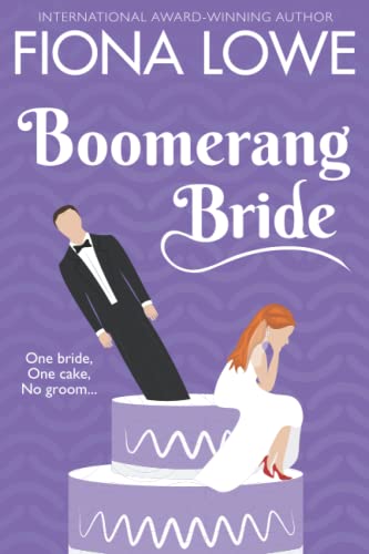 Boomerang Bride: One bride, One cake, No groom. Let the chaos begin!: A romantic comedy