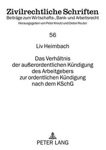 Das Verhältnis der außerordentlichen Kündigung des Arbeitgebers zur ordentlichen Kündigung nach dem KSchG (Zivilrechtliche Schriften)