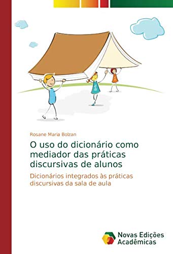 O uso do dicionário como mediador das práticas discursivas de alunos: Dicionários integrados às práticas discursivas da sala de aula