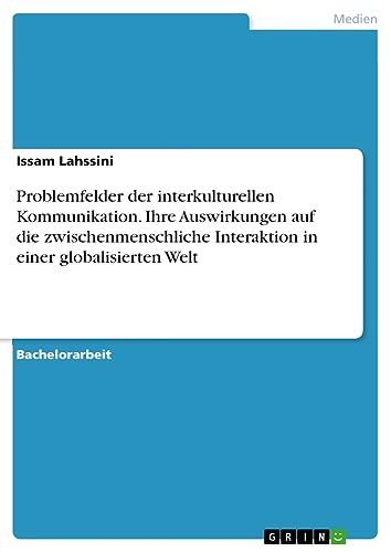 Problemfelder der interkulturellen Kommunikation. Ihre Auswirkungen auf die zwischenmenschliche Interaktion in einer globalisierten Welt