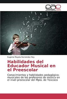 Habilidades del Educador Musical en el Preescolar: Conocimientos y habilidades pedagógico-musicales de los profesores de música en el nivel preescolar del Mpio. de Texcoco