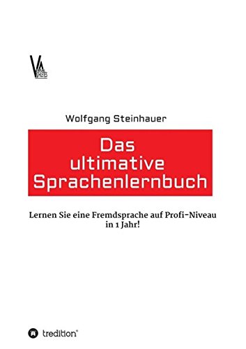 Das ultimative Sprachenlernbuch: Lernen Sie eine Sprache auf Profi-Niveau in 1 Jahr!