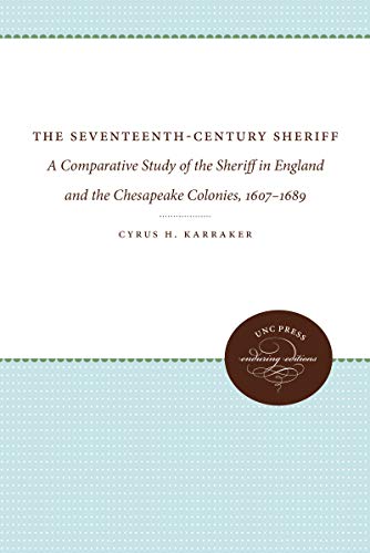 The Seventeenth-century Sheriff: A Comparative Study of the Sheriff in England and the Chesapeake Colonies, 1607-1689 (Unc Press Enduring Editions)