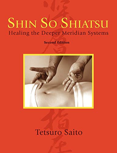 Tetsuro Saito Shin So Shiatsu, Healing The Deeper Meridian Systems, Second Edition