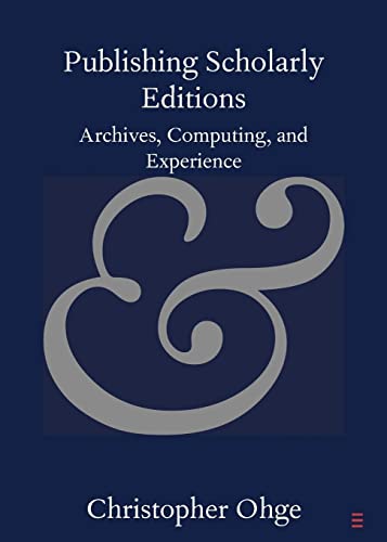 Publishing Scholarly Editions: Archives, Computing, and Experience (Elements in Publishing and Book Culture)