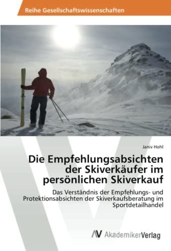 Die Empfehlungsabsichten der Skiverkäufer im persönlichen Skiverkauf: Das Verständnis der Empfehlungs- und Protektionsabsichten der Skiverkaufsberatung im Sportdetailhandel