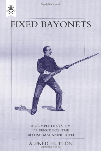 Fixed Bayonets: A Complete System of Fence for the British Magazine Rifle