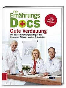 Die Ernährungs-Docs - Gute Verdauung: Die besten Ernährungsstrategien bei Reizdarm, Zöliakie, Morbus Crohn & Co.